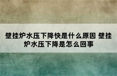 壁挂炉水压下降快是什么原因 壁挂炉水压下降是怎么回事